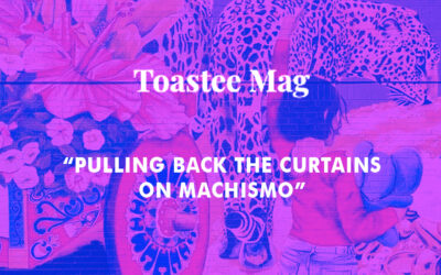 Toastee Magazine: Pulling Back the Curtains on Machismo